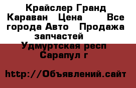 Крайслер Гранд Караван › Цена ­ 1 - Все города Авто » Продажа запчастей   . Удмуртская респ.,Сарапул г.